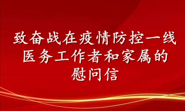 致奮戰(zhàn)在疫情防控一線醫(yī)務(wù)工作者  和家屬的慰問信