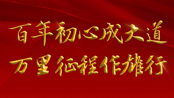 百年初心成大道　萬里征程作雄行——以習(xí)近平同志為核心的黨中央領(lǐng)導(dǎo)開展黨史學(xué)習(xí)教育紀實