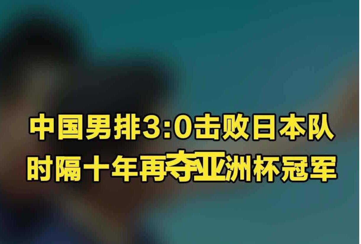中國(guó)男排3:0擊敗日本隊(duì) 時(shí)隔十年再奪亞洲杯冠軍