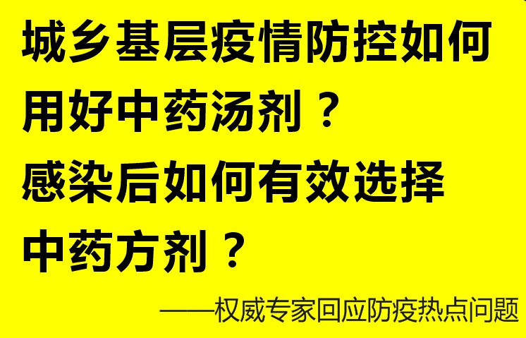 城鄉(xiāng)基層疫情防控如何用好中藥湯劑？感染后如何有效選擇中藥方劑？——權(quán)威專(zhuān)家解讀防疫熱點(diǎn)問(wèn)題
