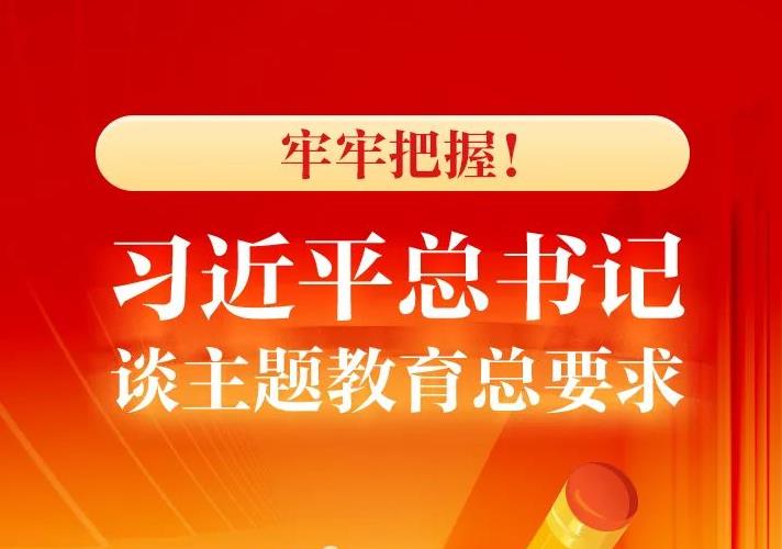 牢牢把握！習近平總書記談主題教育總要求